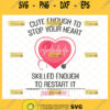 cute enough to stop your heart skilled enough to restart it svg