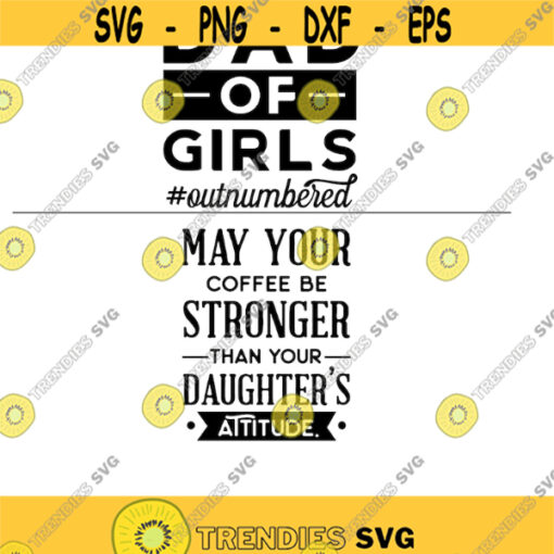 dad of girls outnumbered may your coffee be stronger daughters attitude Dad themed svg png digital cut files fathers day dad shirts Design 54