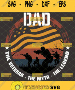 Dad The Veteran The Myth The Legend Svg Vintage Fathers Day Gifts For Veterans Army Military Sol