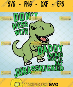 dont mess with daddysaurus youll get jurasskicked svg jurassic park dinosaur svg