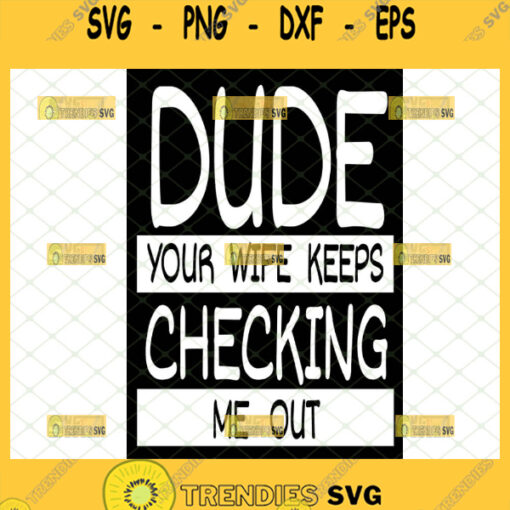 dude your wife keeps checking me out svg funny baby bodysuit svg onesie gift ideas 1