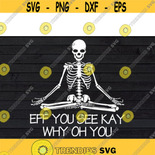 eff you see kay why oh you svg eff you see kay why oh you skeleton svg files for cricut eff you see kay skeleton svgDesign 326 .jpg