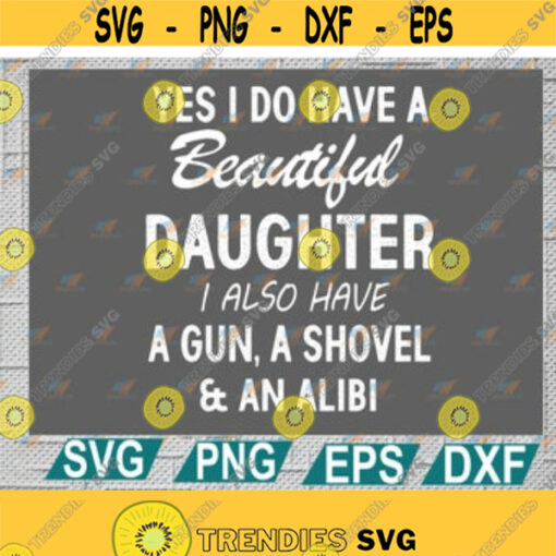 es I do have a beautiful daughter I also have a gun a shovel and an alibi svg daddy svg weed svgcricut file clipart svg png eps dxf Design 12
