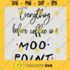 everything before coffee is a moo pointSVG PNG EPS DXF Silhouette Digital Files Cut Files For Cricut Instant Download Vector Download Print Files