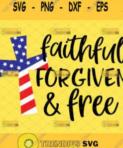 Faithful Forgiven And Free Svg Cross Flag 4Th Of July Patriotic Svg Svg Cut Files Svg Clipart Si