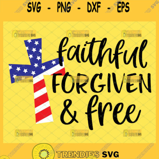 faithful forgiven and free svg cross flag 4th of july patriotic svg