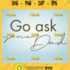 go ask your dad svg silhouette cameo 1