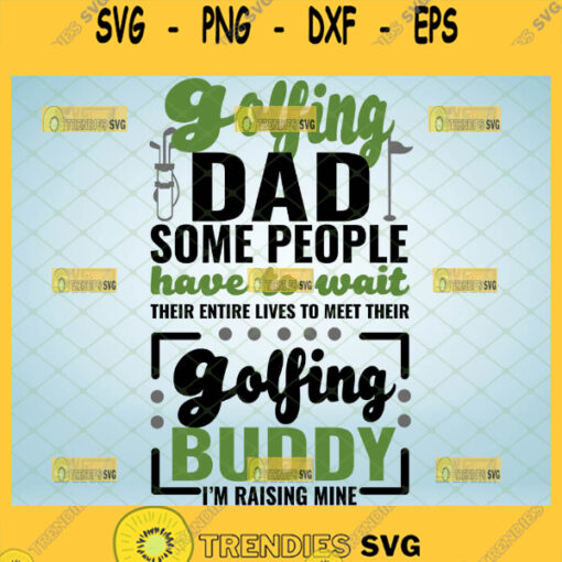 golfing dad some people have to wait their entire lives to meet their golfing buddy im raising mine svg