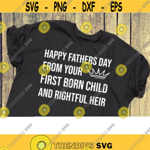 happy fathers day from your firstborn child and rightful heir svg fathers day gift from son daughter svg files for cricut dxf files