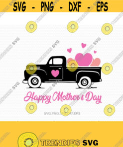 Happy Mothers Day Truck Svg Mother Day Svg Mothers Day Cutting File For Cricut And Silhouette Cameo Svg Dxf Png Eps Jpg Design 674