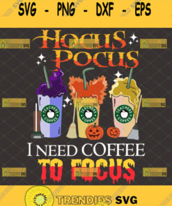 Hocus Pocus I Need Coffee To Focus Svg Sanderson Sisters Starbucks Cup Halloween Svg Svg Cut Fil