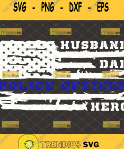 Husband Dad Police Officer Hero Svg Distressed Police American Flag Svg Law Enforcement Gift Ide