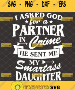 I Asked God For A Partner In Crime He Sent Me My Smartass Daughter Svg Svg Cut Files Svg Clipart
