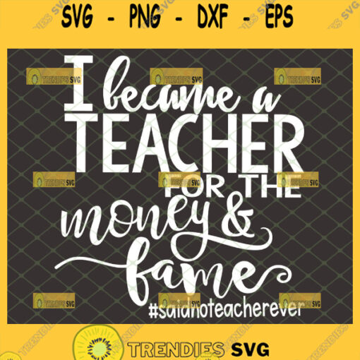 i became a teacher for the money and fame svg funny teacher shirt ideas