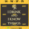 i drink and i know things svg game of thrones inspired