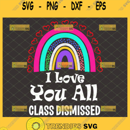 i love you all class dismissed svg rainbow teacher last day of school gifts
