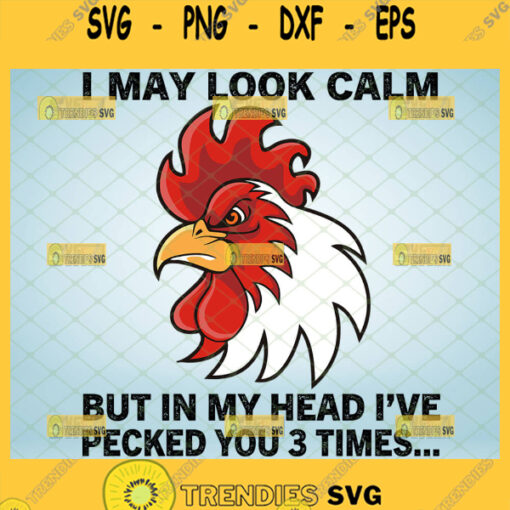 i may look calm but in my head ive pecked you 3 times svg funny chicken gifts rooster svg