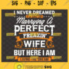 i never dreamed id end up marrying a perfect wife svg awesome wife shirt ideas