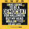 i was going to be a democrat svg halloween svg png dxf eps digital file Copy