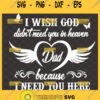 i wish god didnt need you in heaven dad because i need you here svg dad memorial svg 1