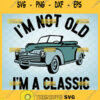 im not old im a classic svg funny antique car svg