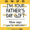 im your fathers day gift svg mom says youre welcome 1