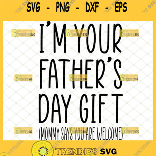 im your fathers day gift svg mommy says you are welcome happy fathers day bodysuit svg 1