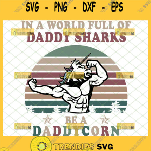 in a world full of daddy sharks be a daddycorn svg unicorn dad svg muscle unicorn svg vintage 1