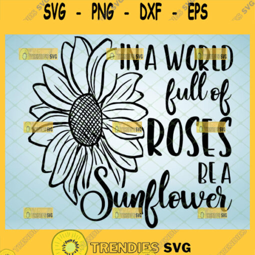 in a world full of roses be a sunflower svg inspirational quotes svg