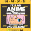 its an anime thing you wouldnt understand svg anime manga girl svg