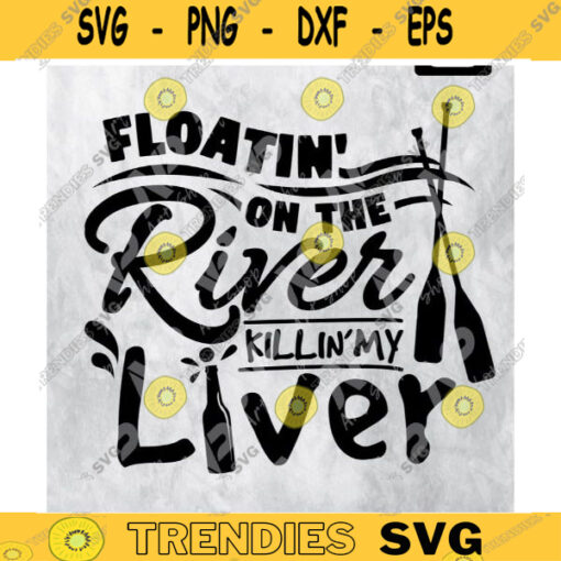 lake svg river svg Floatin on the river killin my liverPrintable filefunny sayingriver trip svg Design 153 copy