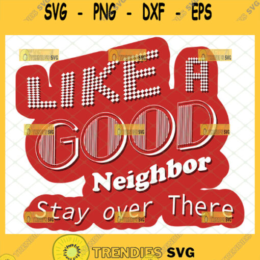 like a good neighbor stay over there svg