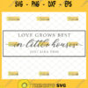 love grows best in little houses just like this svg rustic sign svg