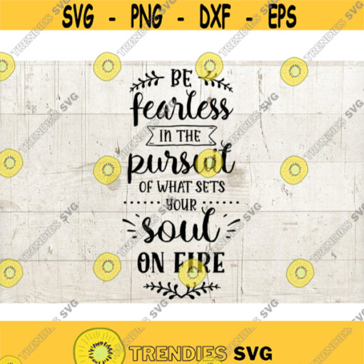 motivational svg sayings inspirational svg positive svg Be Fearless In The Pursuit Of What Sets Your Soul On Fire svg Design 636