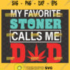 my favorite stoner calls me dad svg fathers day weed gifts