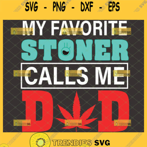 my favorite stoner calls me dad svg fathers day weed gifts