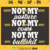 not my pasture not my cows not my bullshit svg funny shirt ideas