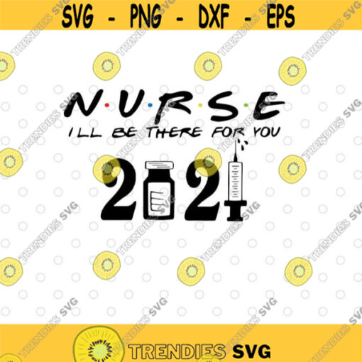 nurse 2021 i will be there for you svg files for cricutDesign 234 .jpg