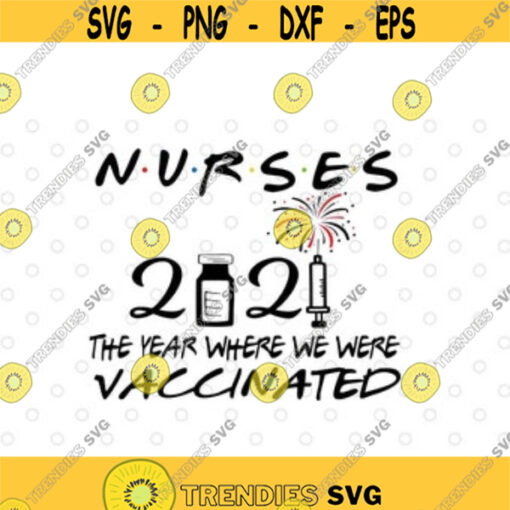 nurses 2021 the year where we were vaccinated svg files for cricutDesign 124 .jpg