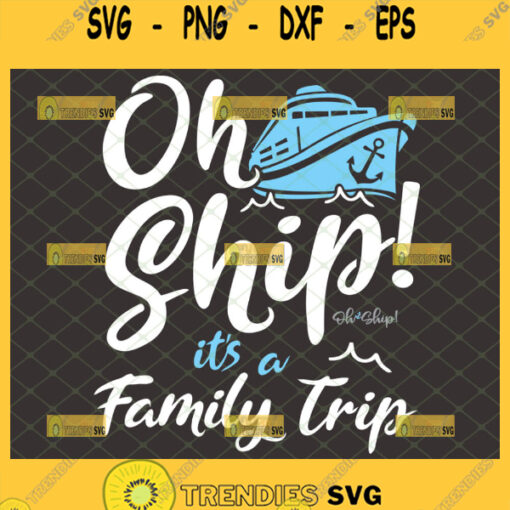 oh ship its a family trip svg cruise svg summer vacation svg