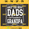 only the best dads get promoted to grandpa est 2021 svg sayings svg design shirt ideas for first grandfather