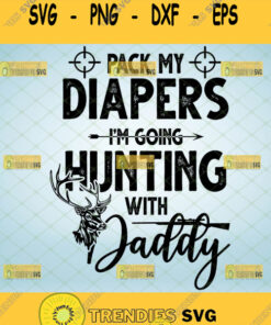 pack my diapers im going hunting with daddy svg deer hunting buddy gifts hunter onesie svg