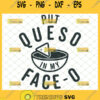 put queso in my face o svg mexican cheese dip shirt ideas