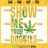 show me your doobies svg weed leaf svg