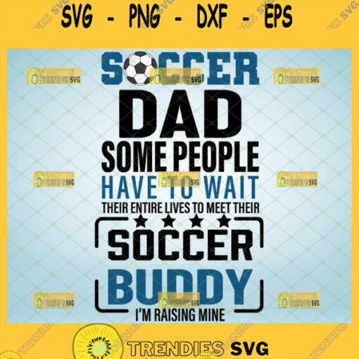 soccer dad some people have to wait their entire lives to meet their soccer buddy im raising mine svg