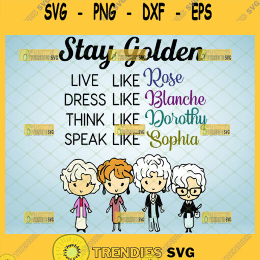 stay golden live like rose dress like blanche think like dorothy speak like sophia svg golden girls tv sitcom svg