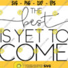 the best is yet to come inspirational quote svg and png digital cut file Design 20