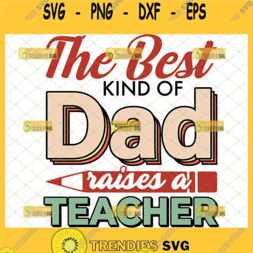 the best kind of dad raises a teacher svg happy fathers day svg
