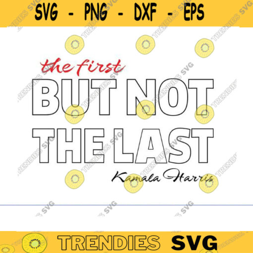 the first but not the last svg kamala harris svg biden harris svg kamala svg kamala harris PNG Democratic Party for President BIDEN Design 1477 copy