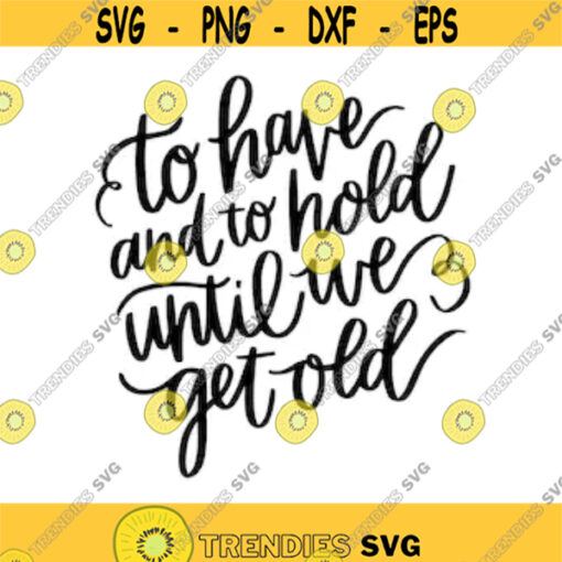 to have and to hold until we get old svg and png digital cut file romance valentines day wedding themed Design 14